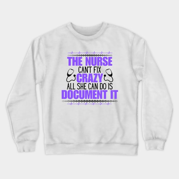 Humorous Nurse Saying Gift Idea for Those Mastering the Unpredictable Journey of Nurse Life - The Nurse Can't Fix Crazy All She Can Do Is Document It Crewneck Sweatshirt by KAVA-X